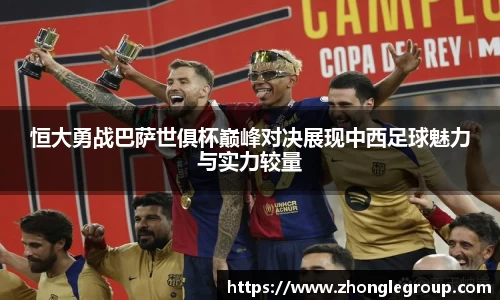 恒大勇战巴萨世俱杯巅峰对决展现中西足球魅力与实力较量